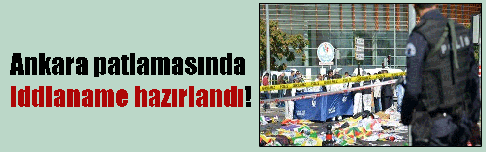 Ankara patlamasında iddianame hazırlandı!
