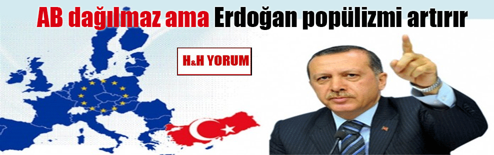 AB dağılmaz ama Erdoğan popülizmi artırır