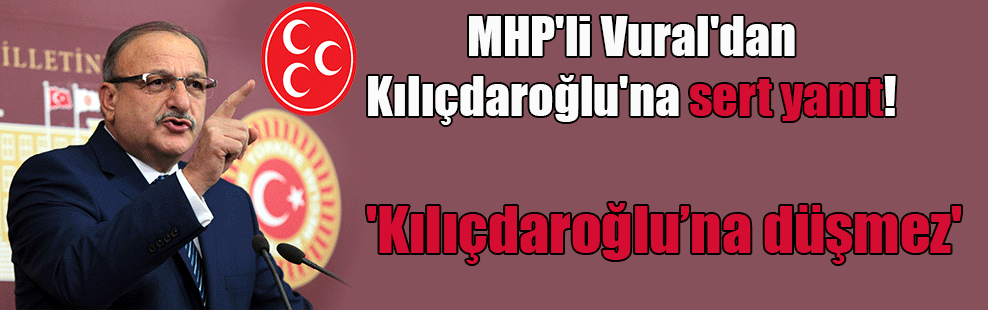 MHP’li Vural’dan Kılıçdaroğlu’na sert yanıt! ‘MİT’le korkutmak bir genel başkana düşmez’
