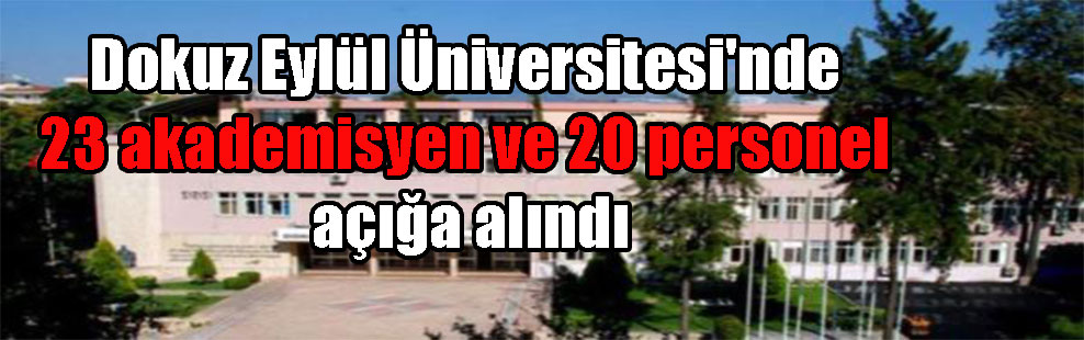 Dokuz Eylül Üniversitesi’nde 23 akademisyen ve 20 personel açığa alındı