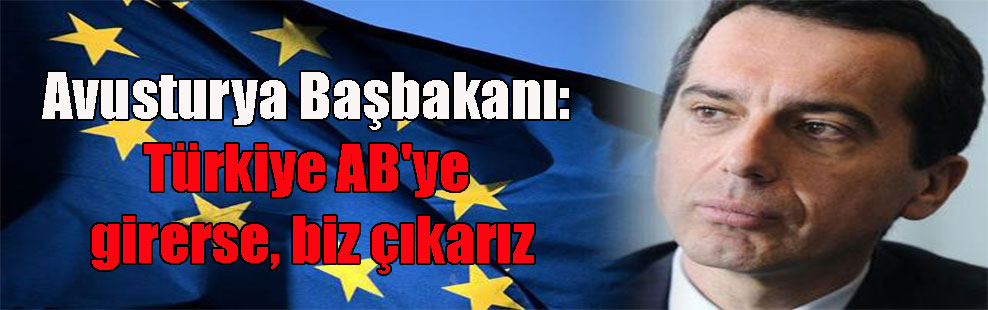 Avusturya Başbakanı: Türkiye AB’ye girerse, biz çıkarız