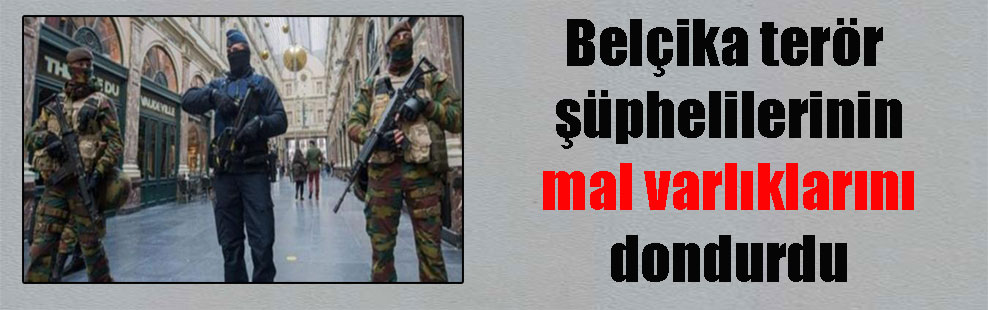 Belçika terör şüphelilerinin mal varlıklarını dondurdu