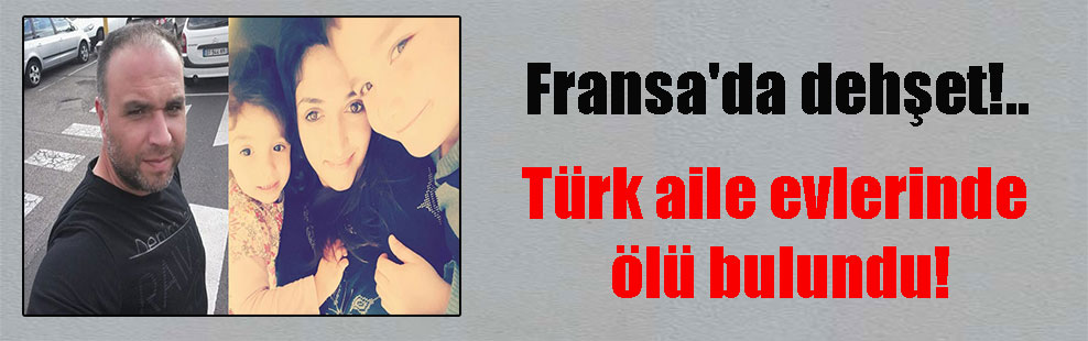 Fransa’da dehşet!.. Türk aile evlerinde ölü bulundu!