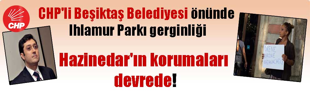 CHP’li Beşiktaş Belediyesi önünde Ihlamur Parkı gerginliği!