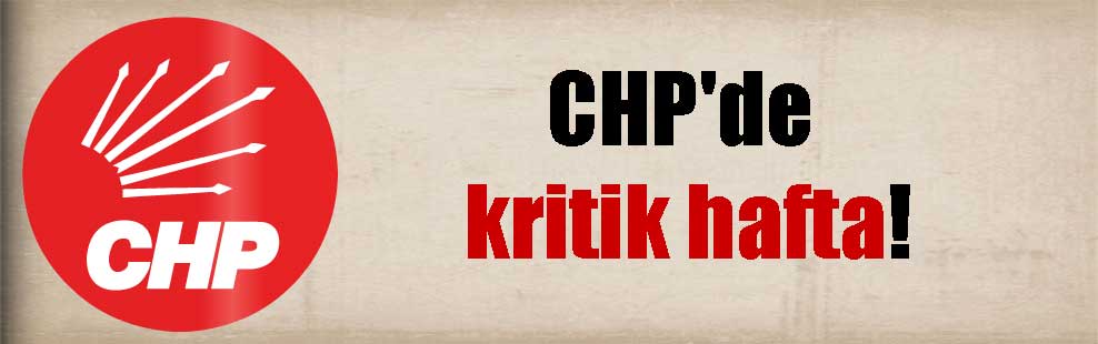CHP’de kritik hafta!