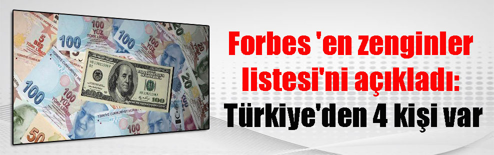 Forbes ‘en zenginler listesi’ni açıkladı: Türkiye’den 4 kişi var