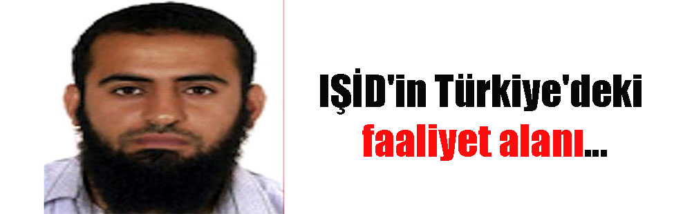 IŞİD’in Türkiye’deki faaliyet alanı…