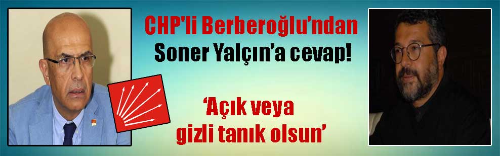 CHP’li Berberoğlu’ndan Soner Yalçın’a cevap!