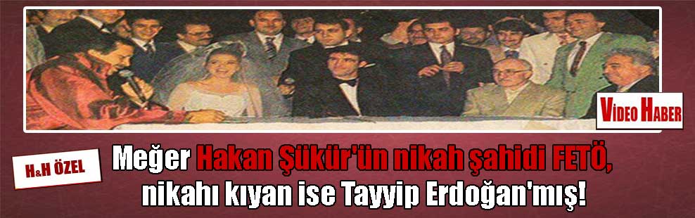Meğer Hakan Şükür’ün nikah şahidi FETÖ, nikahı kıyan ise Tayyip Erdoğan’mış!