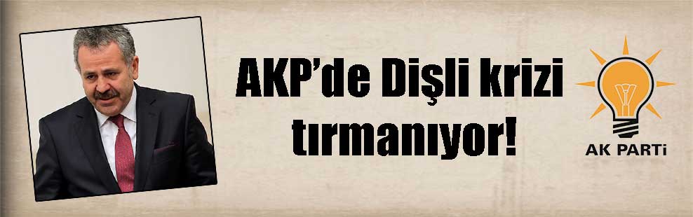 AKP’de Dişli krizi tırmanıyor!
