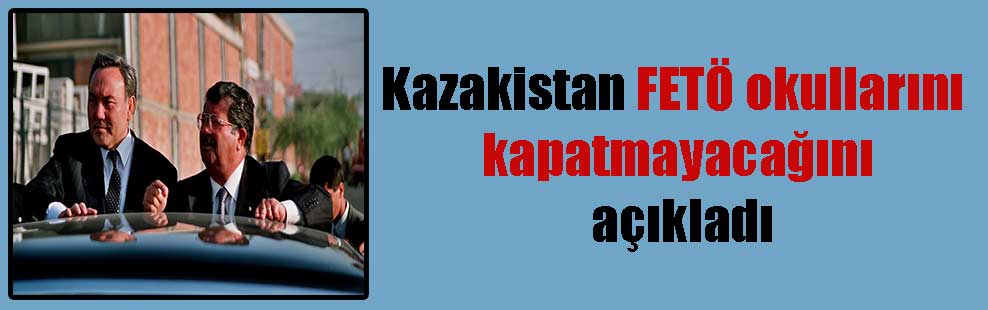 Kazakistan FETÖ okullarını kapatmayacağını açıkladı