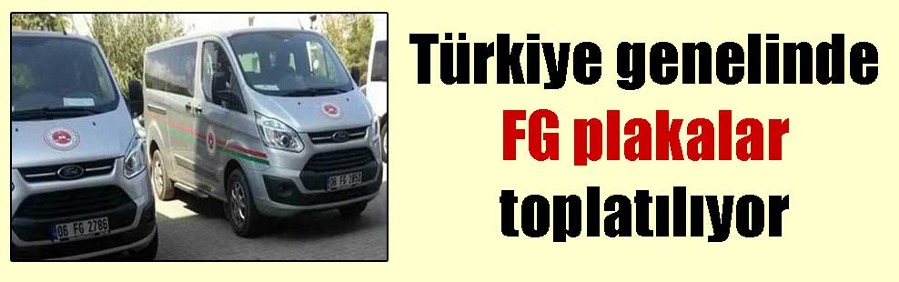 Türkiye genelinde FG plakalar toplatılıyor