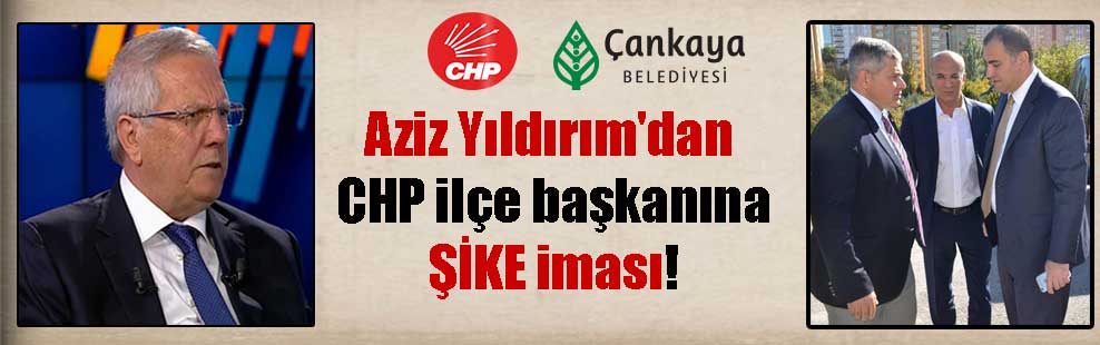 Aziz Yıldırım’dan CHP ilçe başkanına ŞİKE iması!