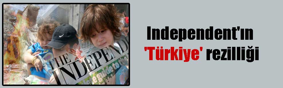 Independent’ın ‘Türkiye’ rezilliği