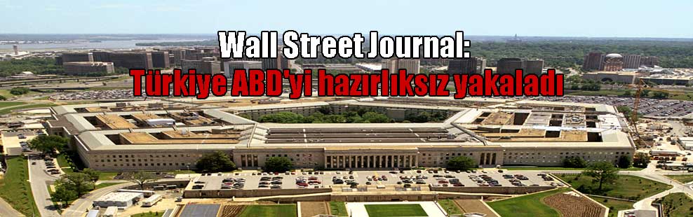 Wall Street Journal: Türkiye ABD’yi hazırlıksız yakaladı