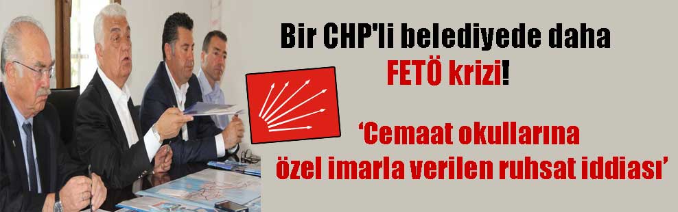 Bir CHP’li belediyede daha FETÖ krizi!