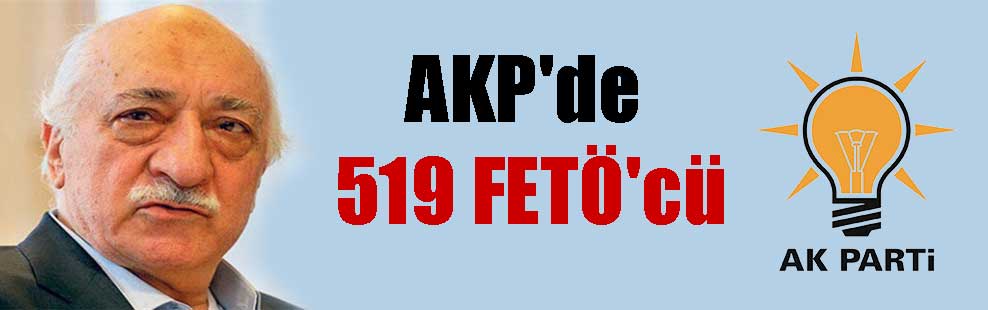 AKP’de 519 FETÖ’cü