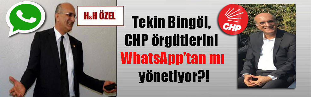 Tekin Bingöl, CHP örgütlerini WhatsApp’tan mı yönetiyor?!