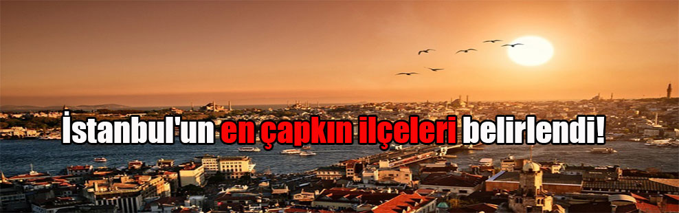İstanbul’un en çapkın ilçeleri belirlendi!
