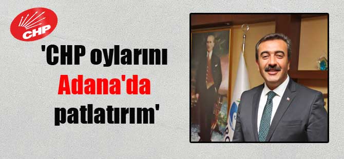 ‘CHP oylarını Adana’da patlatırım’