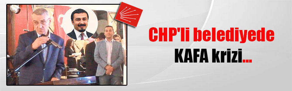 CHP’li belediyede KAFA krizi…