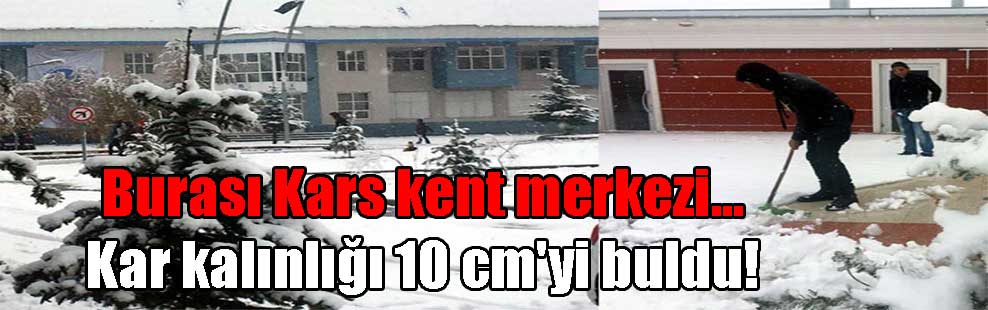Burası Kars kent merkezi… Kar kalınlığı 10 cm’yi buldu!