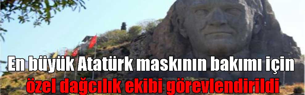 En büyük Atatürk maskının bakımı için özel dağcılık ekibi görevlendirildi
