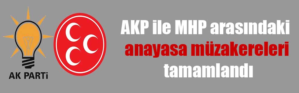 AKP ile MHP arasındaki anayasa müzakereleri tamamlandı