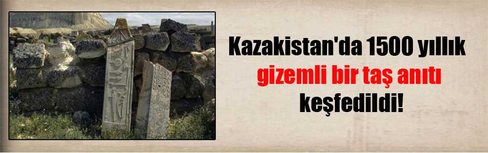 Kazakistan’da 1500 yıllık gizemli bir taş anıtı keşfedildi!