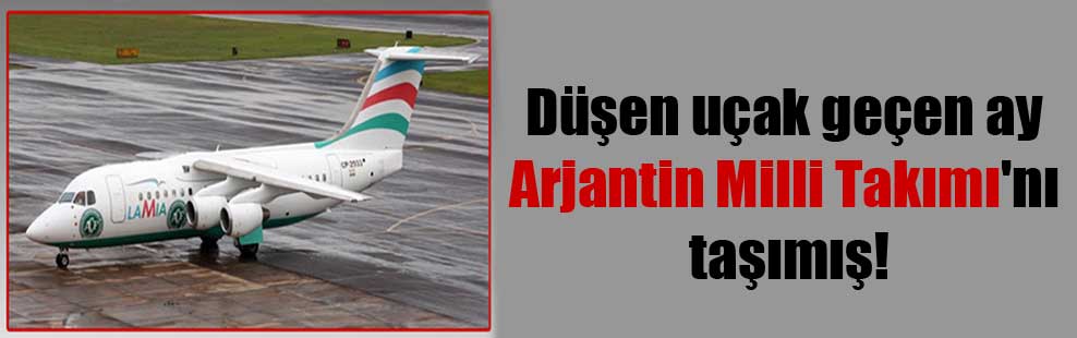 Düşen uçak geçen ay Arjantin Milli Takımı’nı taşımış!