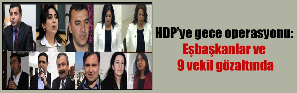 HDP’ye gece operasyonu: Eşbaşkanlar ve 9 vekil gözaltında