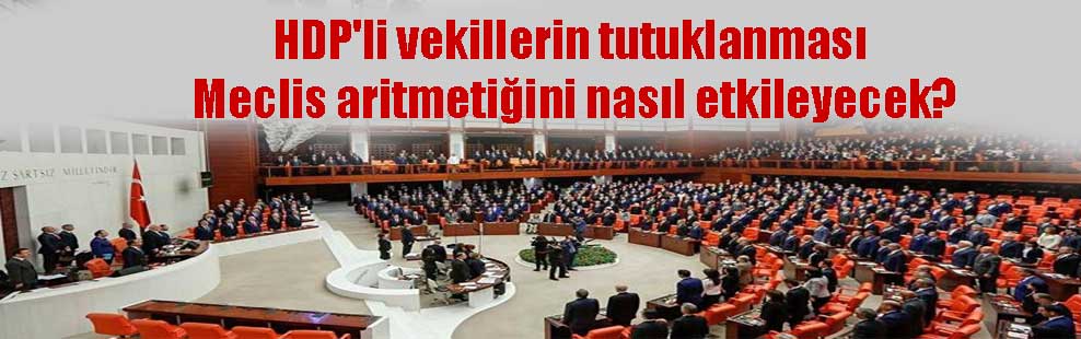 HDP’li vekillerin tutuklanması Meclis aritmetiğini nasıl etkileyecek?