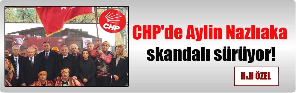 CHP’de Aylin Nazlıaka skandalı sürüyor!