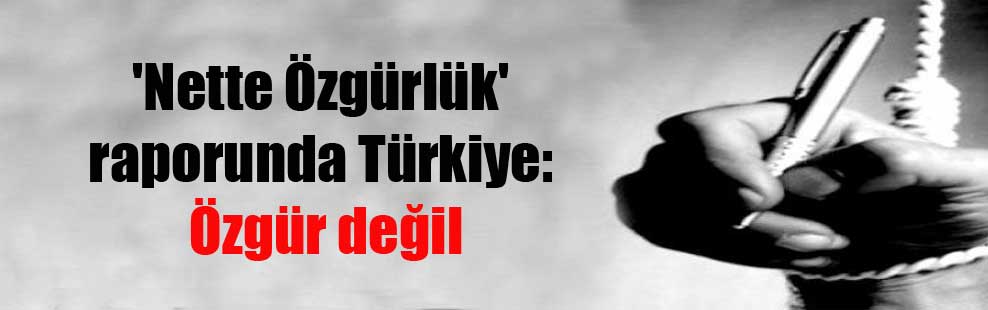 ‘Nette Özgürlük’ raporunda Türkiye: Özgür değil