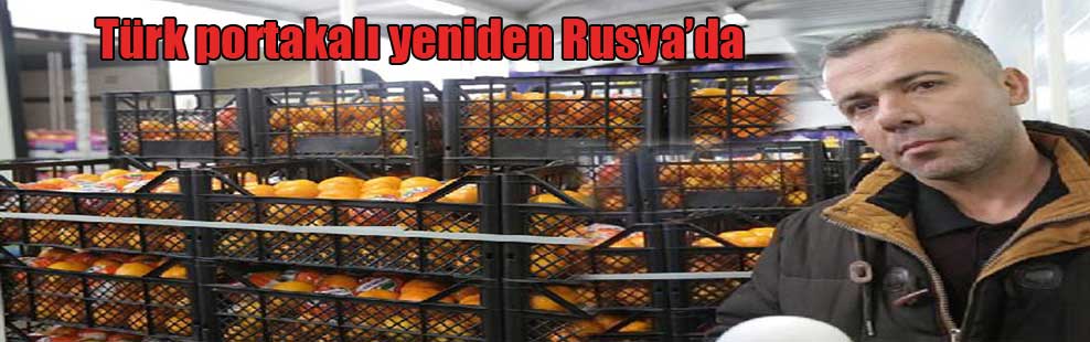 Türk portakalı yeniden Rusya’da