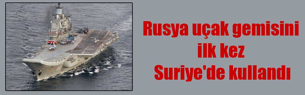 Rusya uçak gemisini ilk kez Suriye’de kullandı