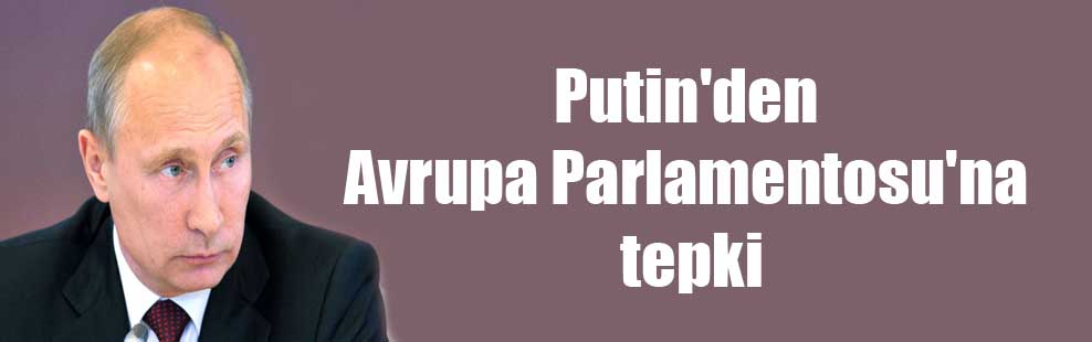Putin’den Avrupa Parlamentosu’na tepki