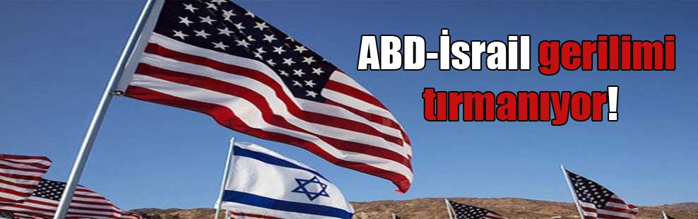 ABD-İsrail gerilimi tırmanıyor!