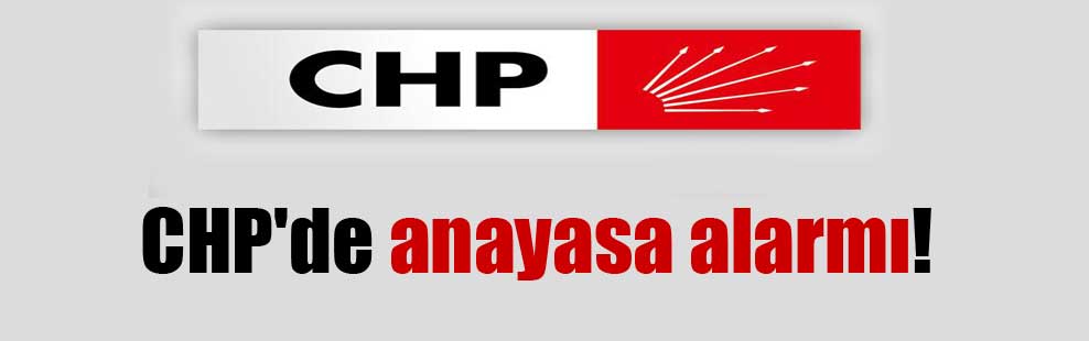 CHP’de anayasa alarmı!