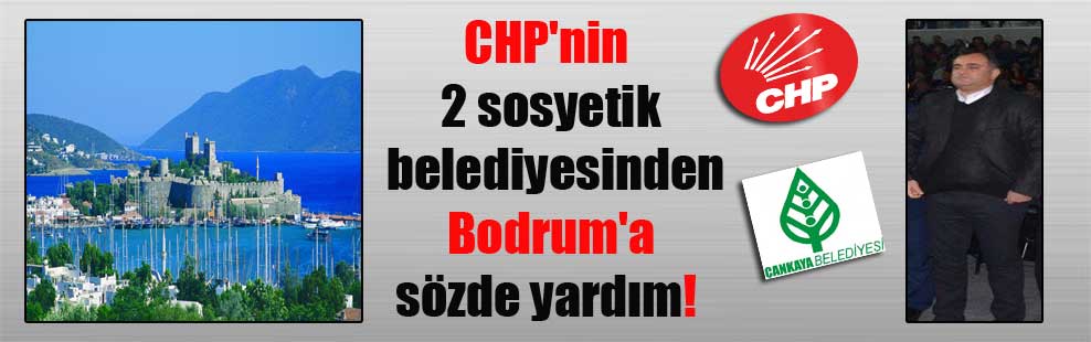 CHP’nin 2 sosyetik belediyesinden Bodrum’a sözde yardım!