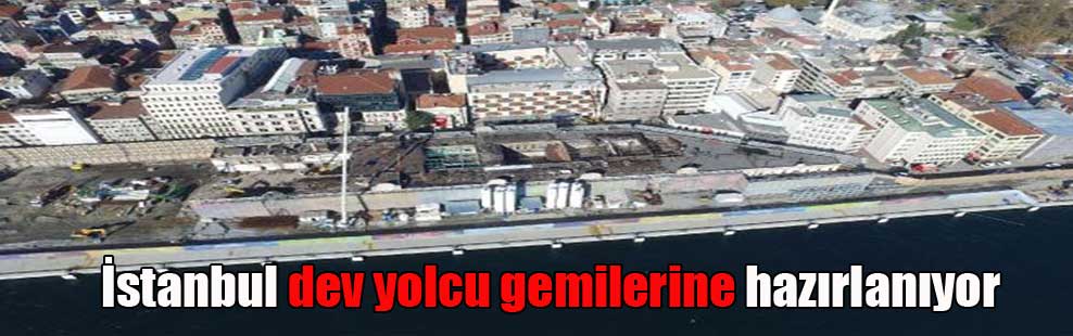 İstanbul dev yolcu gemilerine hazırlanıyor
