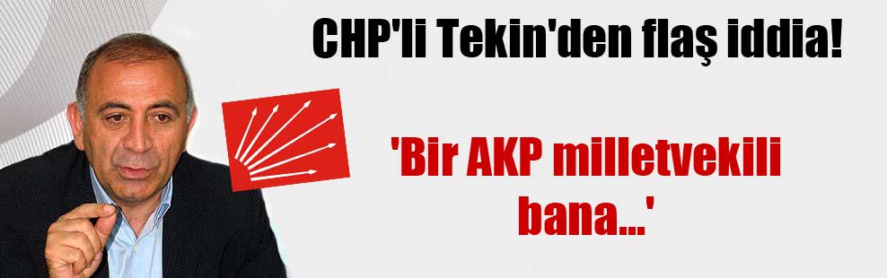 CHP’li Tekin’den flaş iddia!  ‘Bir AKP milletvekili bana…’