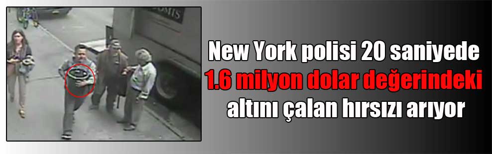 New York polisi 20 saniyede 1.6 milyon dolar değerindeki altını çalan hırsızı arıyor