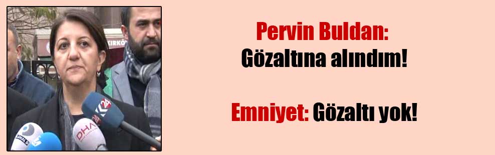 Pervin Buldan: Gözaltına alındım! Emniyet: Gözaltı yok!