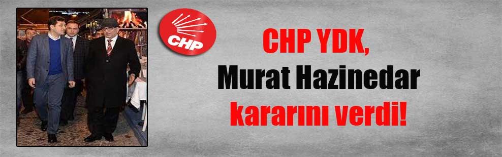 CHP YDK, Murat Hazinedar kararını verdi!