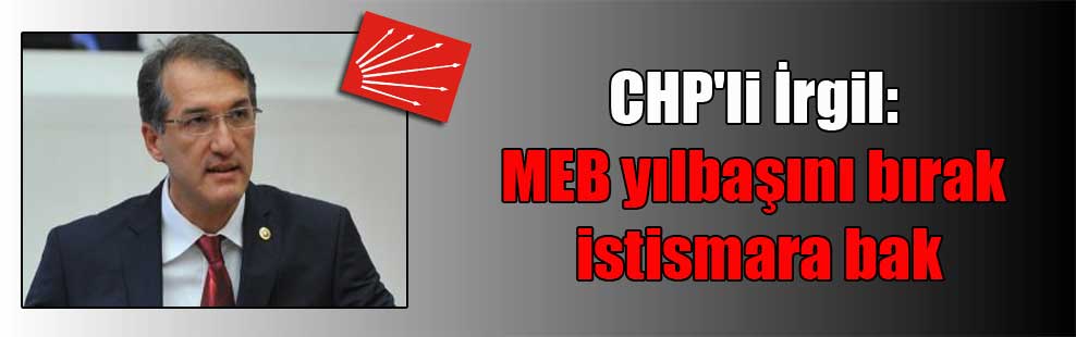 CHP’li İrgil: MEB yılbaşını bırak istismara bak