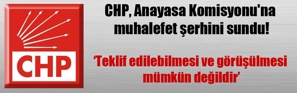 CHP, Anayasa Komisyonu’na muhalefet şerhini sundu!
