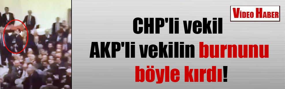 CHP’li vekil AKP’li vekilin burnunu böyle kırdı!