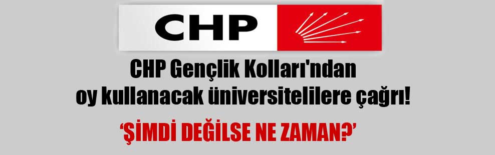 CHP Gençlik Kolları’ndan oy kullanacak üniversitelilere çağrı!