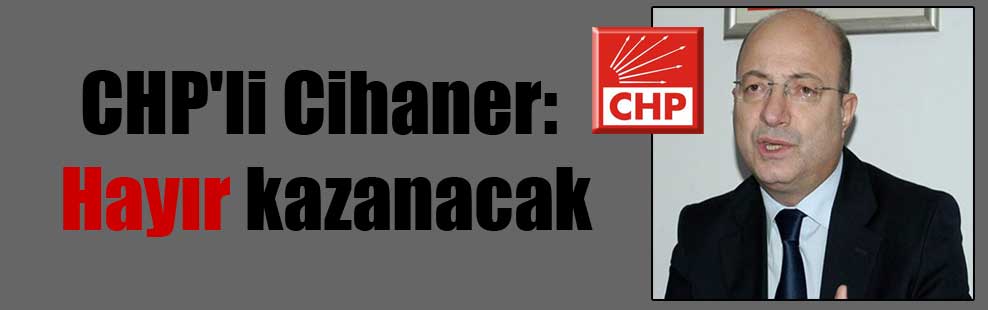 CHP’li Cihaner: Hayır kazanacak
